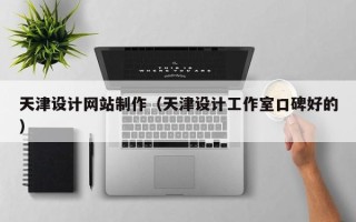 东平天津设计网站制作（天津设计工作室口碑好的）